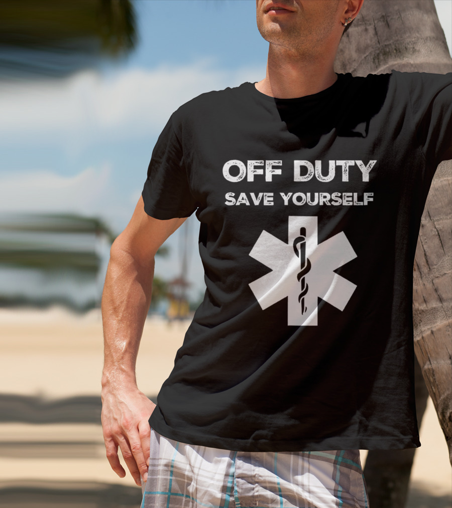 Off Duty Save Yourself Medical Star Of Life Caduceus T-Shirt