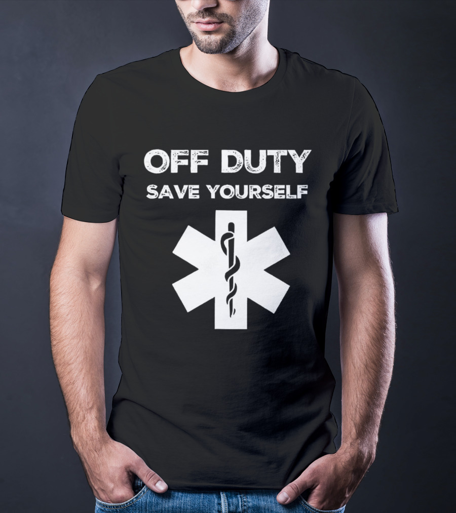 Off Duty Save Yourself Medical Star Of Life Caduceus T-Shirt