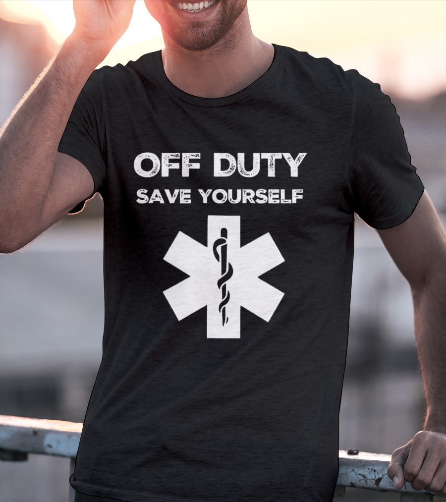 Off Duty Save Yourself Medical Star Of Life Caduceus T-Shirt