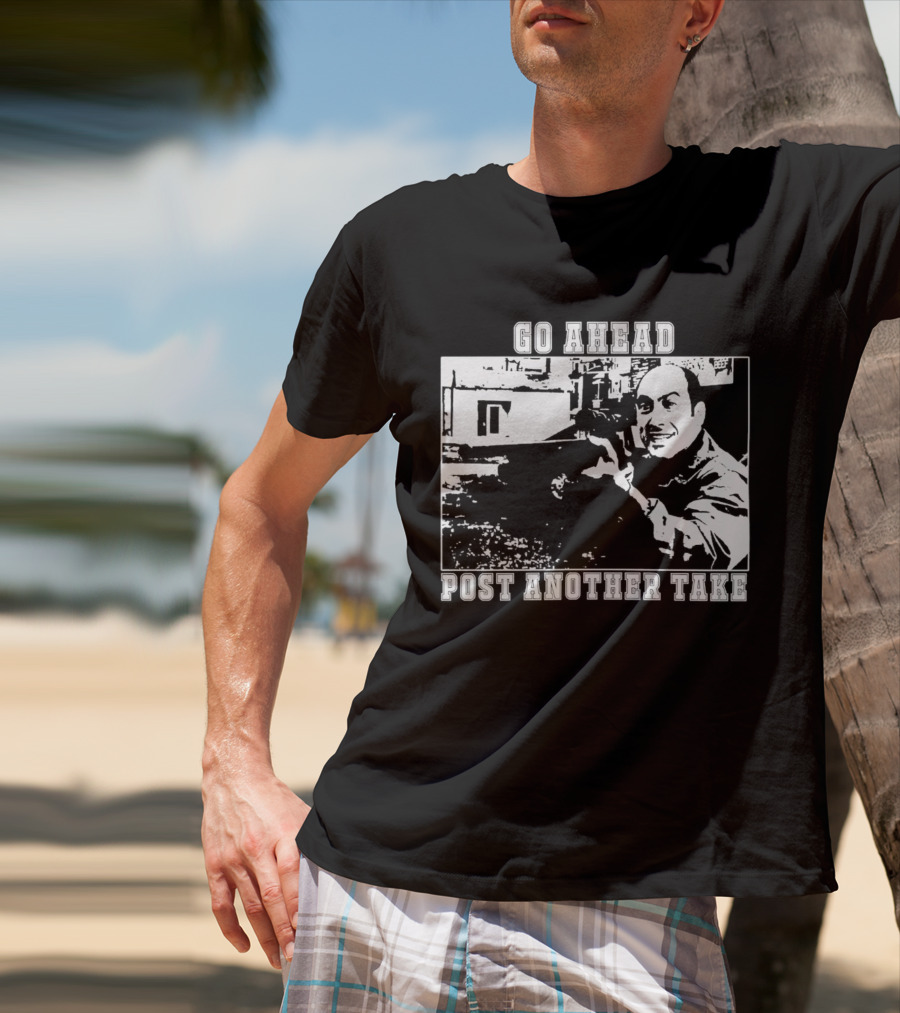 Go Ahead Post Another Take Meme T-Shirt