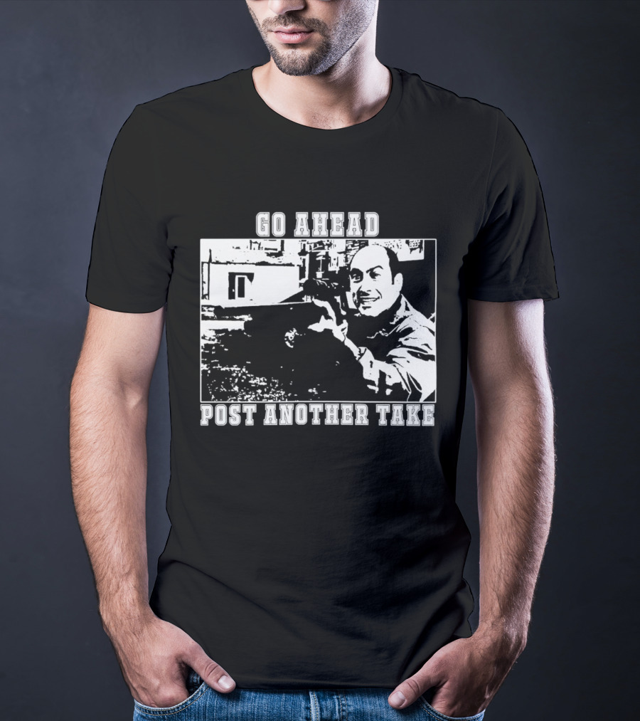 Go Ahead Post Another Take Meme T-Shirt