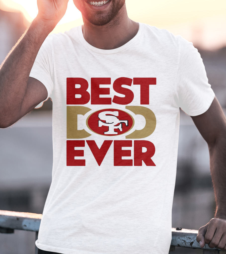 Best Dad Ever SF San Francisco 49ers NFL T-Shirt