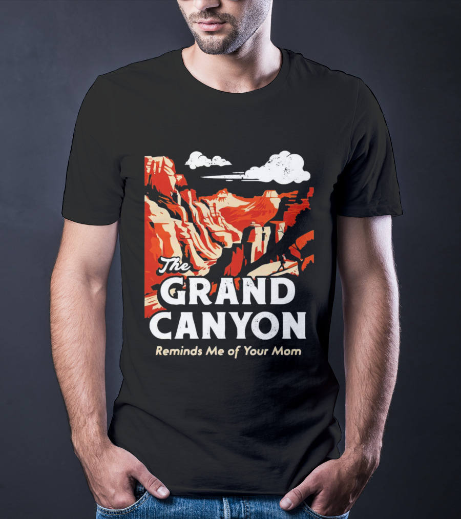 The Grand Canyon Reminds Me Of Your Mom T-Shirt