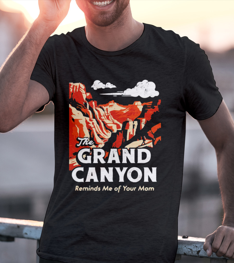 The Grand Canyon Reminds Me Of Your Mom T-Shirt