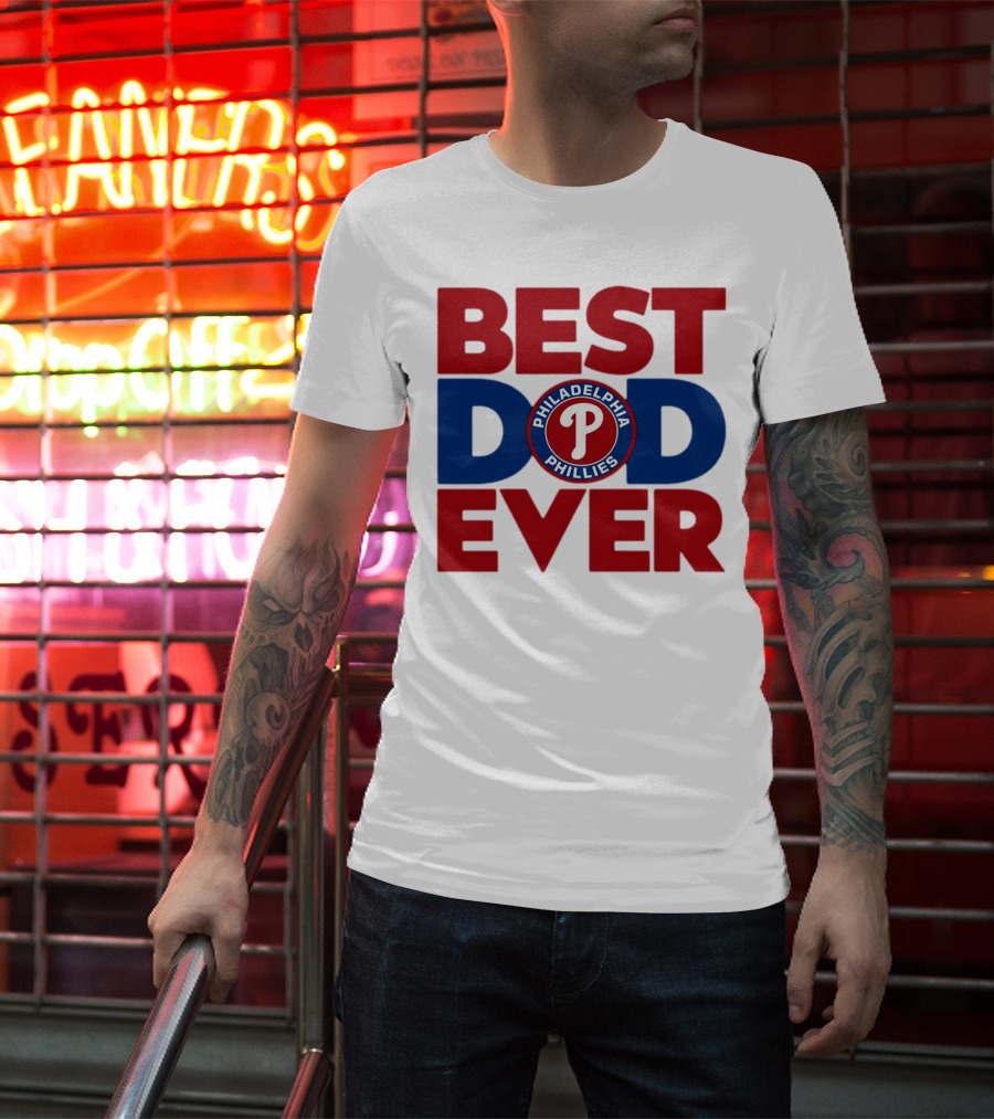 BEST DAD EVER PHILADELPHIA PHILLIES MLB T-Shirt