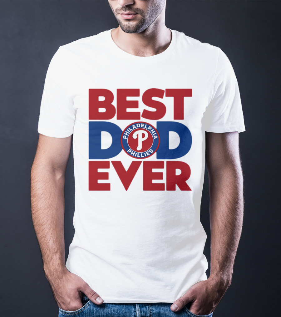 BEST DAD EVER PHILADELPHIA PHILLIES MLB T-Shirt
