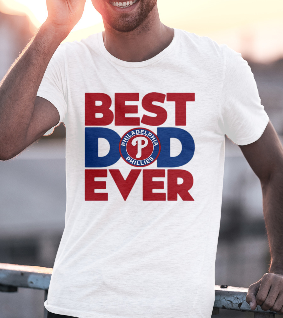 BEST DAD EVER PHILADELPHIA PHILLIES MLB T-Shirt
