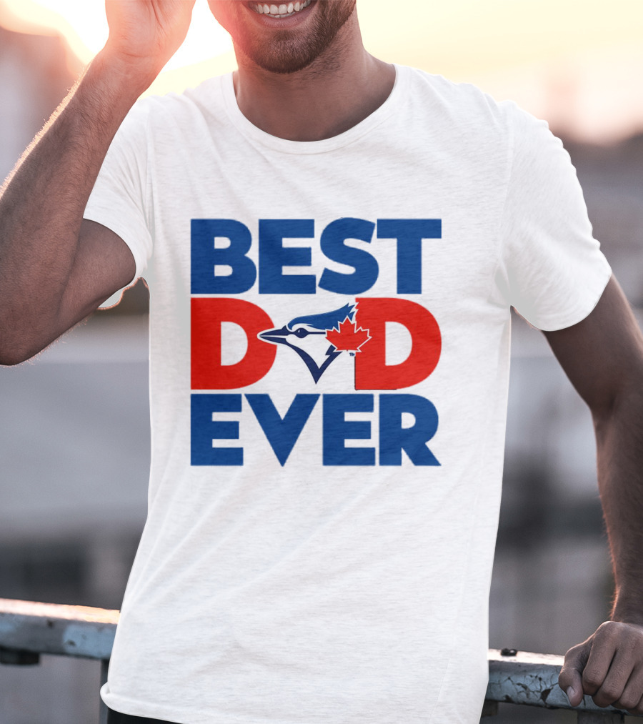 Best Dad Ever Toronto Blue Jays MLB T-Shirt