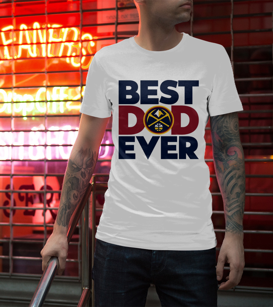 Best Dad Ever NBA Denver Nuggets Fan Gear T-Shirt