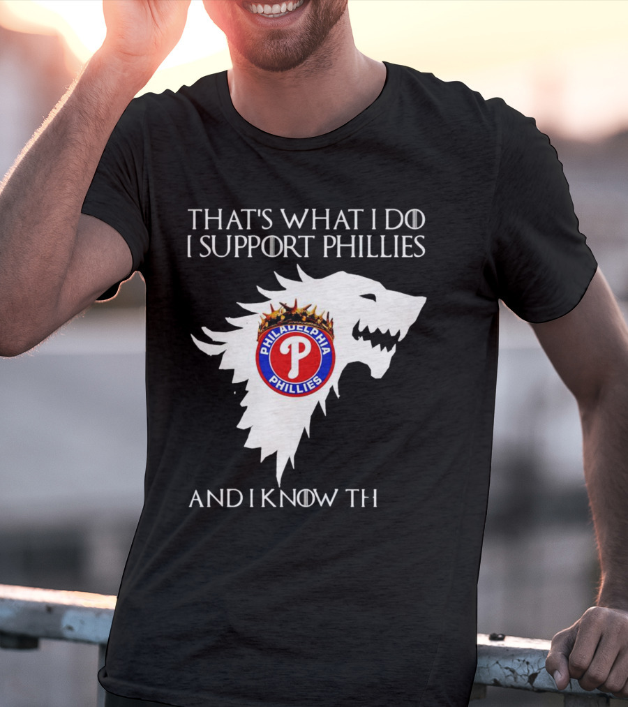THAT'S WHAT I DO I SUPPORT PHILADELPHIA PHILLIES AND I KNOW THINGS T-Shirt