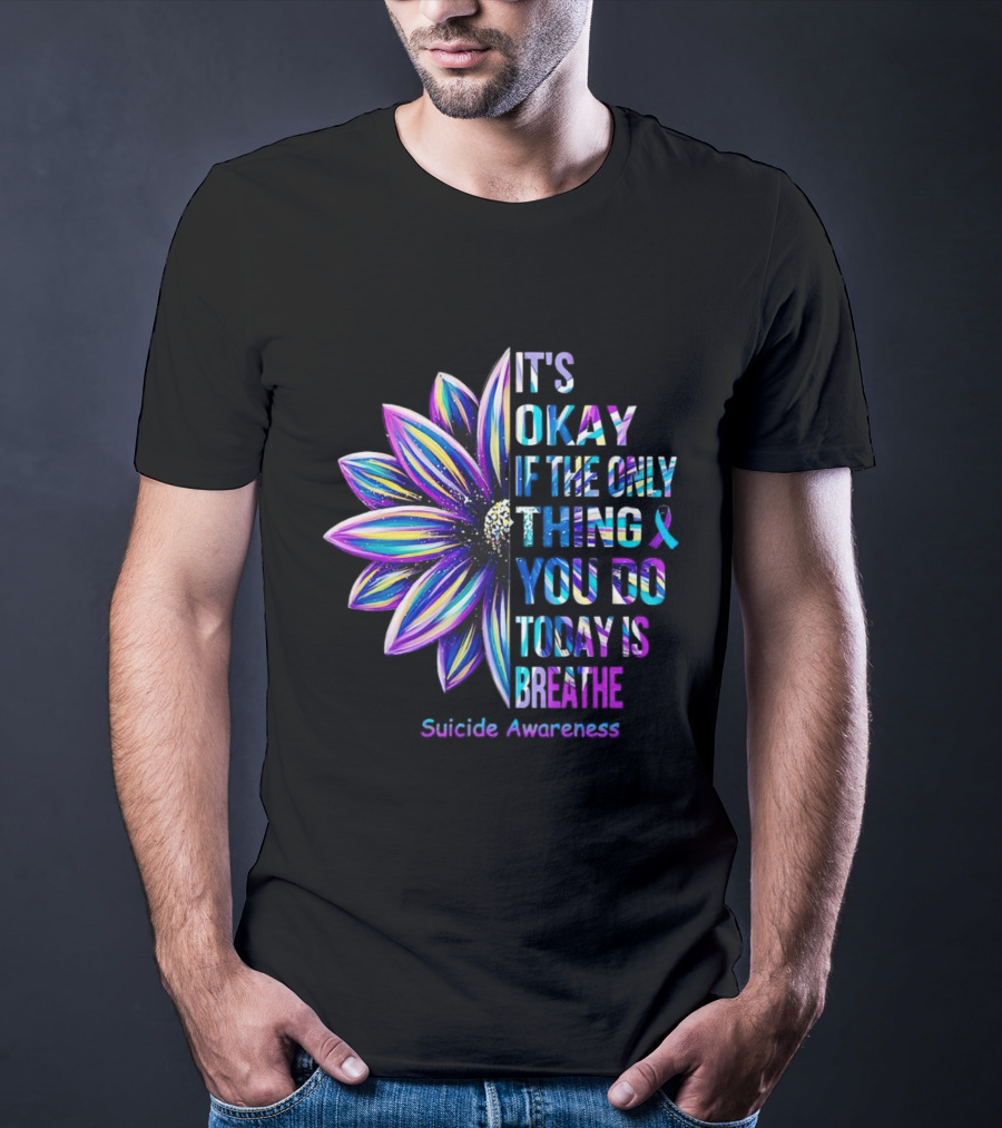 It's Okay If The Only Thing You Do Today Is Breathe Suicide Awareness Daisy T-Shirt