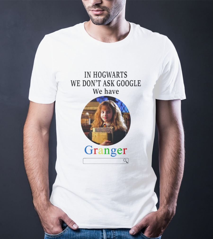 IN HOGWARTS WE DON’T ASK GOOGLE WE HAVE GRANGER T-Shirt