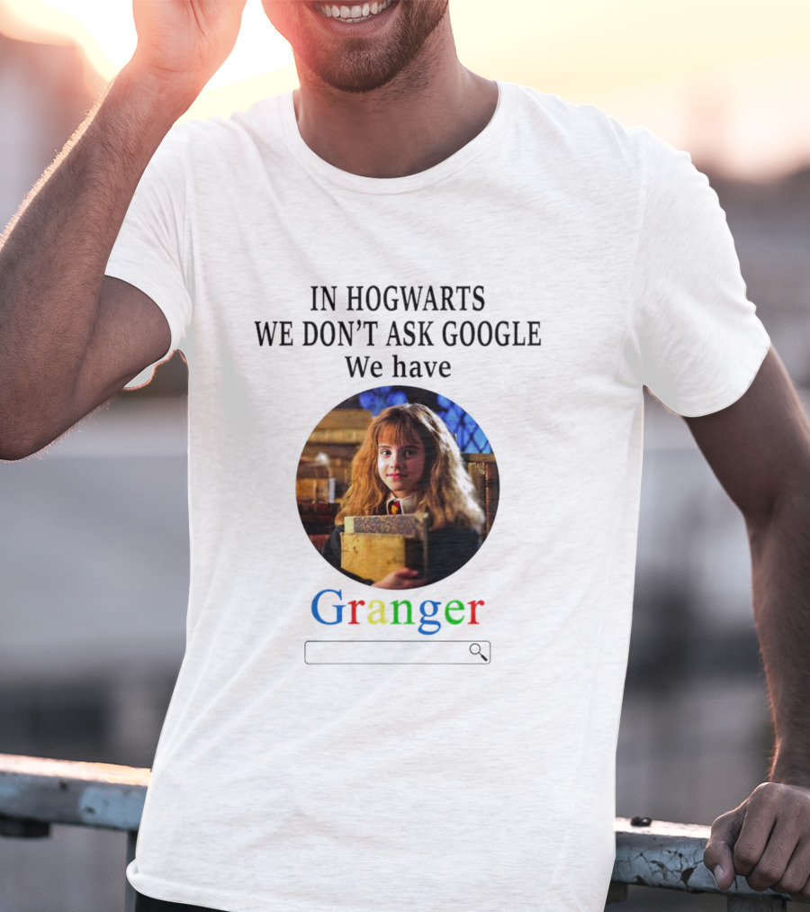 IN HOGWARTS WE DON’T ASK GOOGLE WE HAVE GRANGER T-Shirt