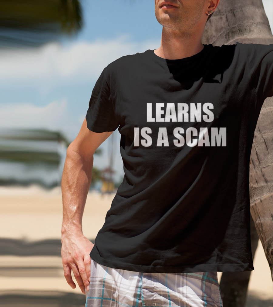 LEARNS IS A SCAM T-Shirt