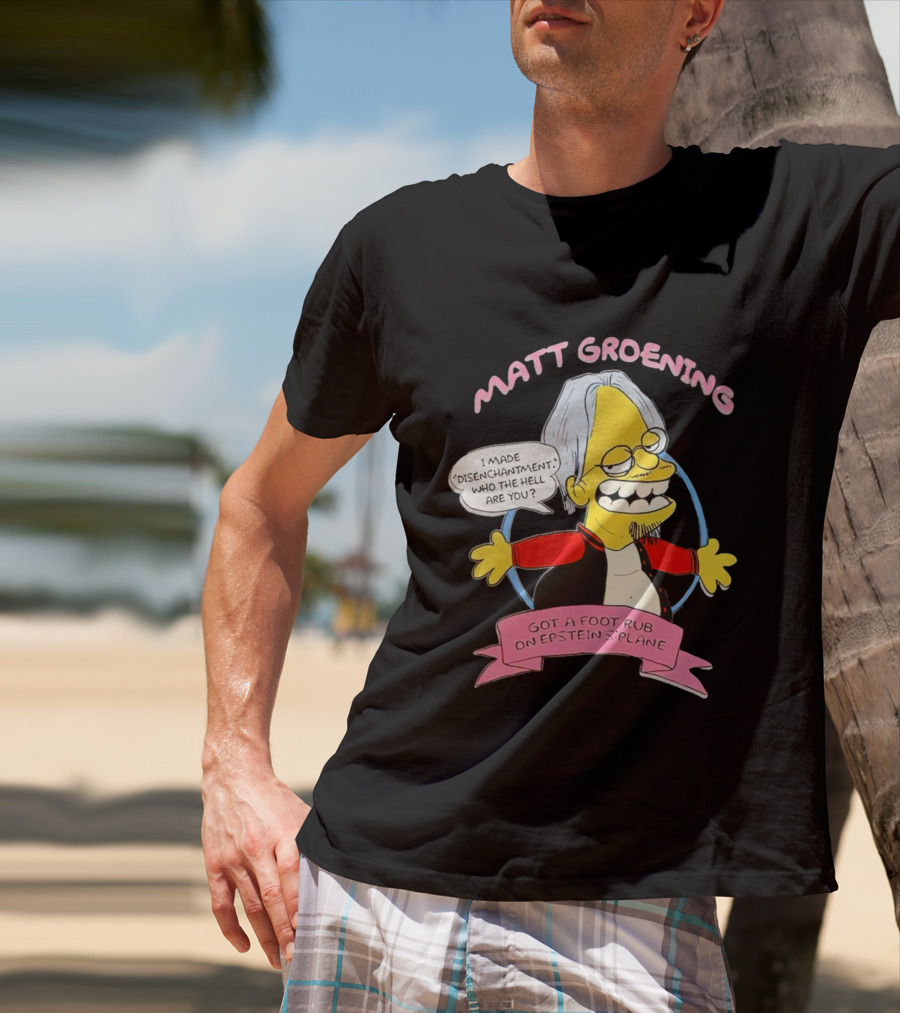 Matt Groening Cartoon Character Saying I Made Disenchantment Got A Foot Rub On Epstein's Plane T-Shirt