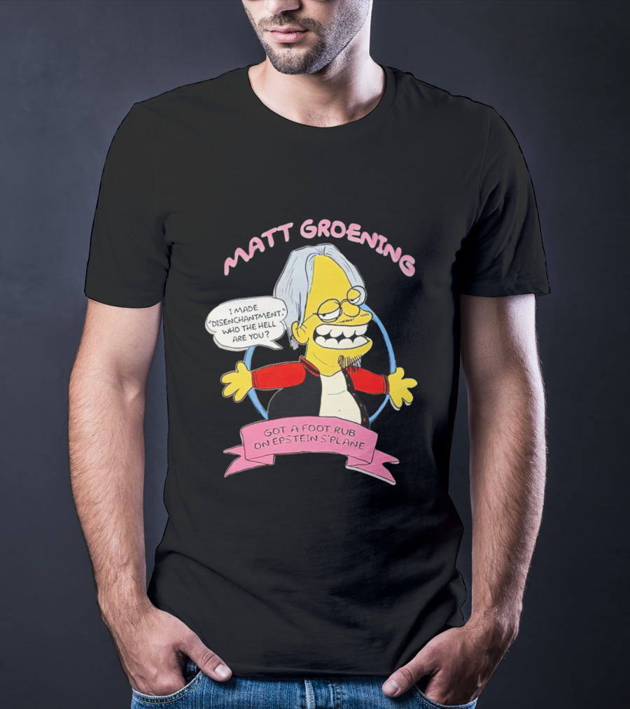 Matt Groening Cartoon Character Saying I Made Disenchantment Got A Foot Rub On Epstein's Plane T-Shirt