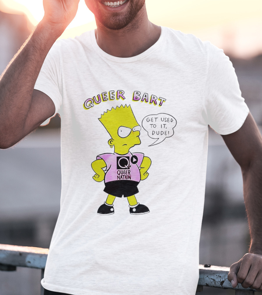 Queer Bart Queer Nation Get Used To It Dude T-Shirt