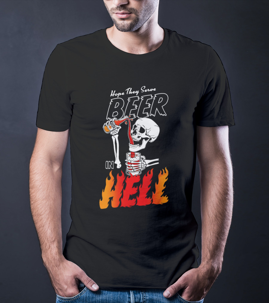 Hope They Serve Beer In Hell Skeleton Pouring Flames T-Shirt