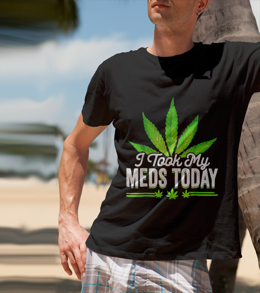 I Took My Meds Today Weed Leaf T-Shirt