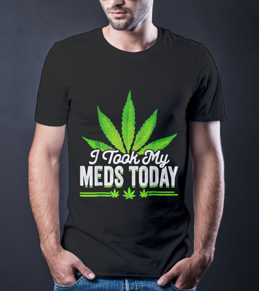 I Took My Meds Today Weed Leaf T-Shirt