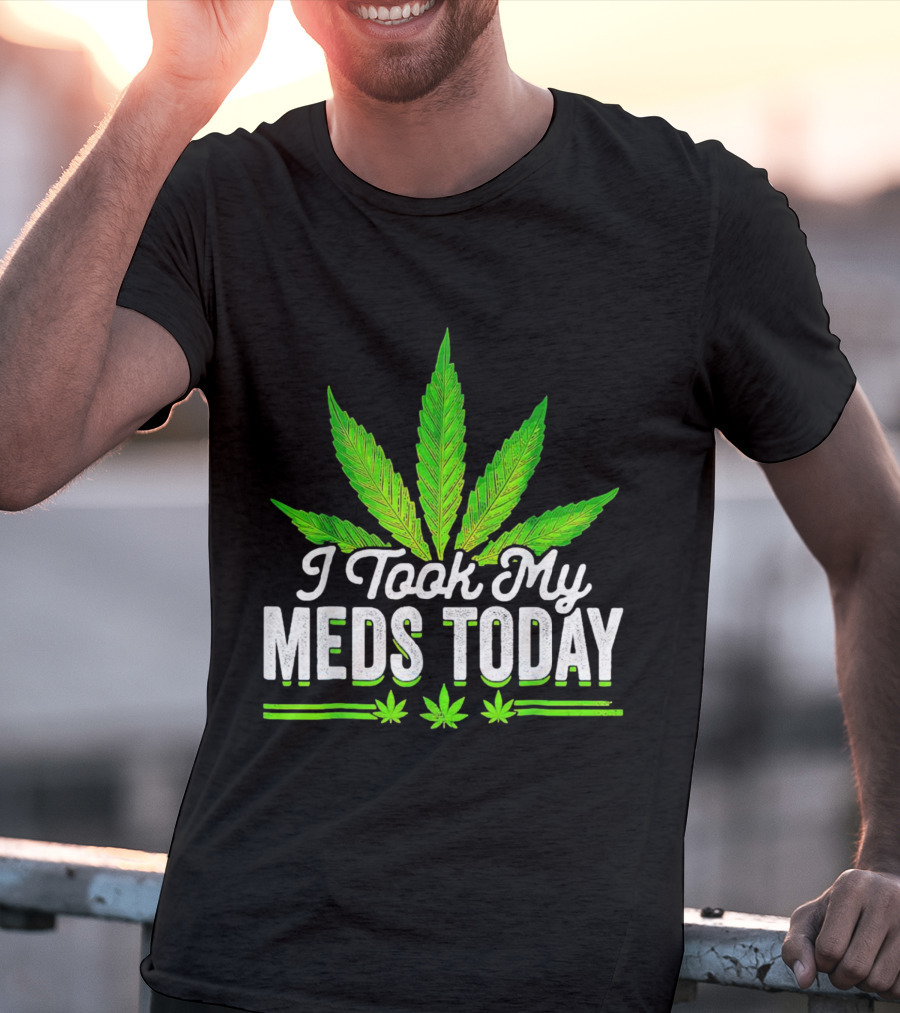 I Took My Meds Today Weed Leaf T-Shirt