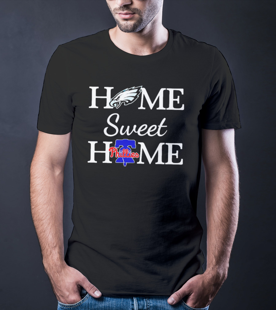 Home Sweet Home Philadelphia Eagles And Philadelphia Phillies T-Shirt