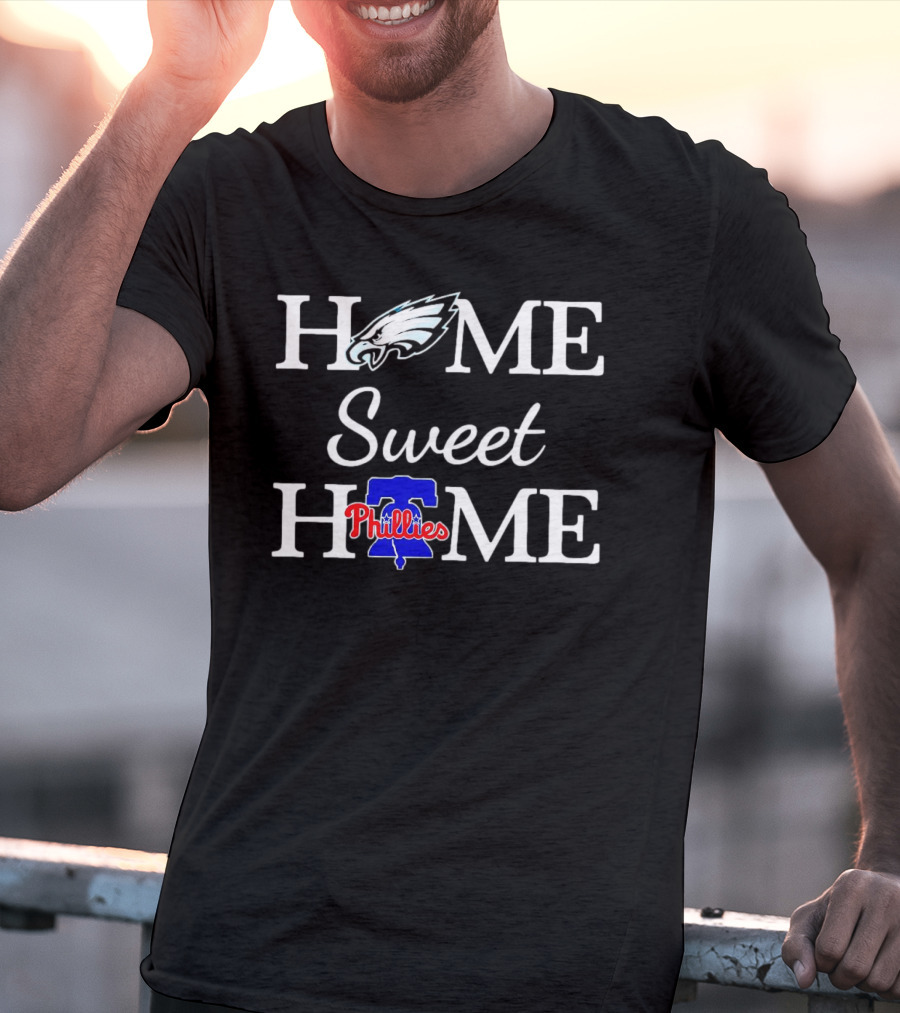 Home Sweet Home Philadelphia Eagles And Philadelphia Phillies T-Shirt