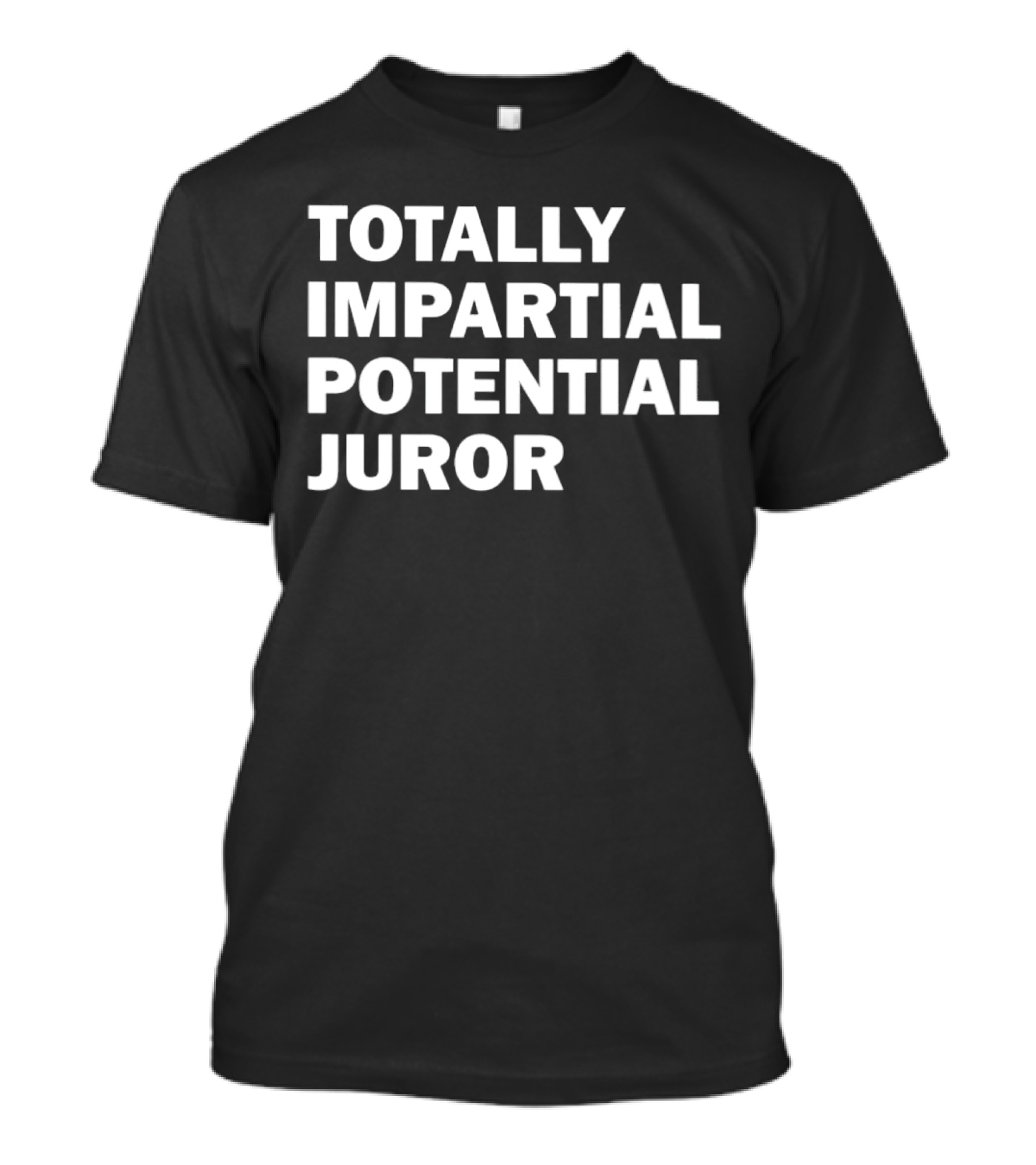 TOTALLY IMPARTIAL POTENTIAL JUROR T-Shirt