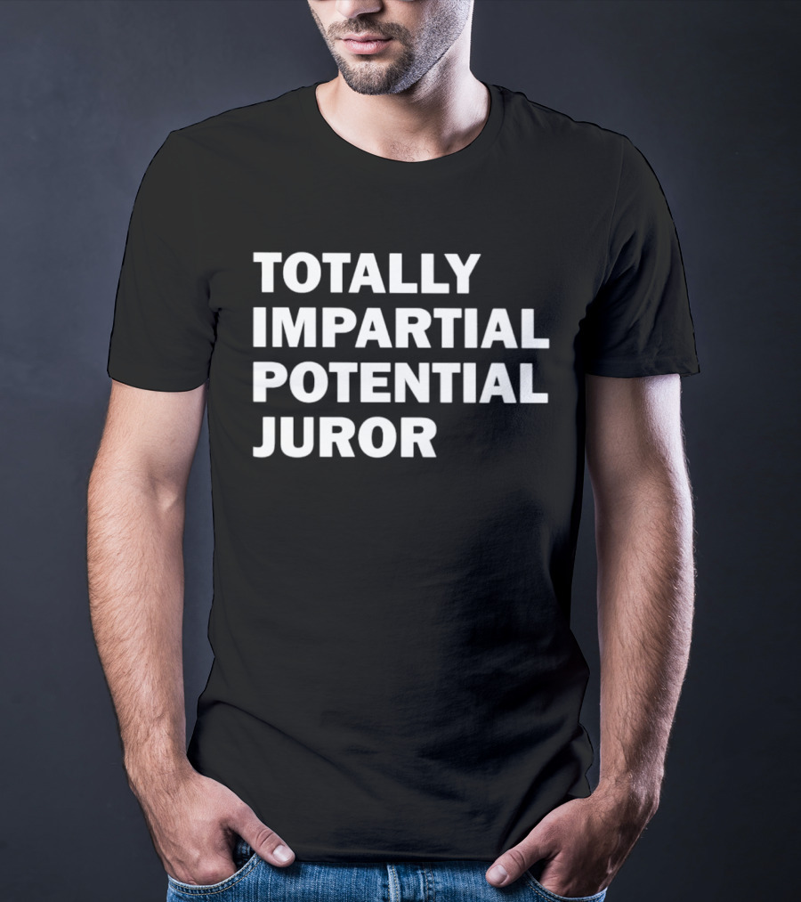 TOTALLY IMPARTIAL POTENTIAL JUROR T-Shirt