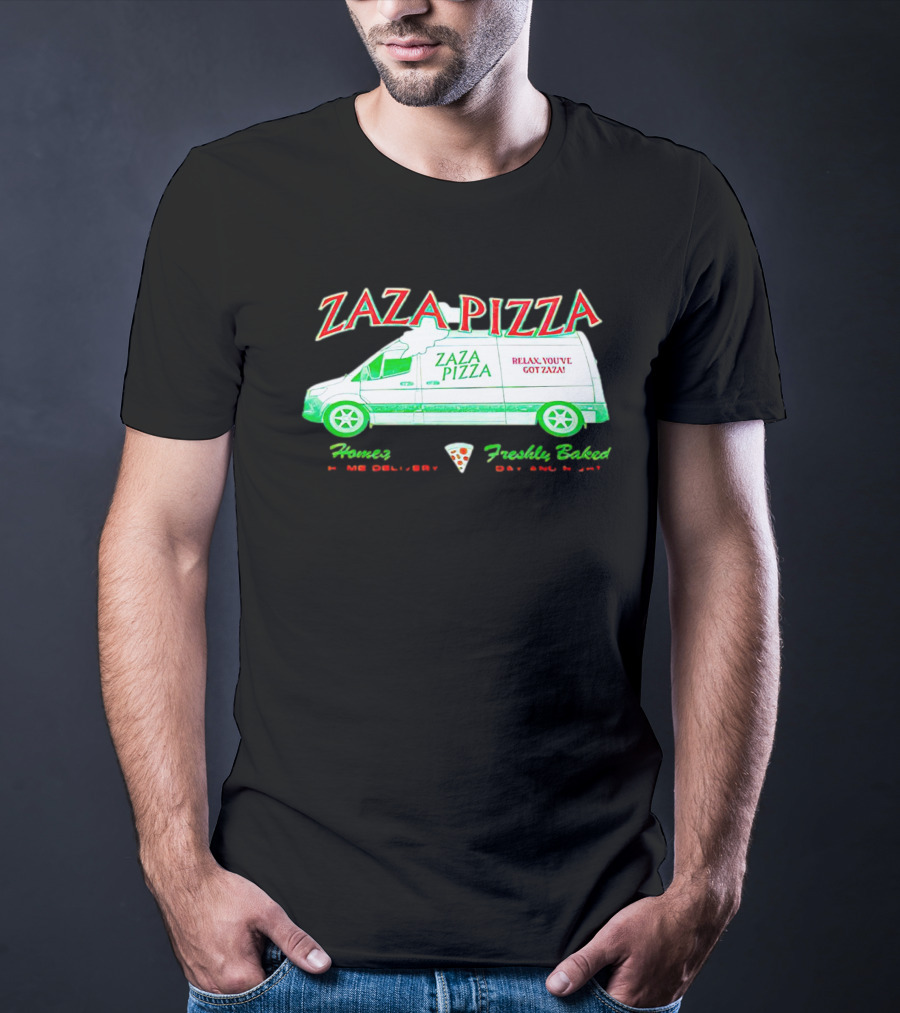Zaza Pizza Van Home Delivery Freshly Baked Day And Night Relax You've Got Zaza T-Shirt