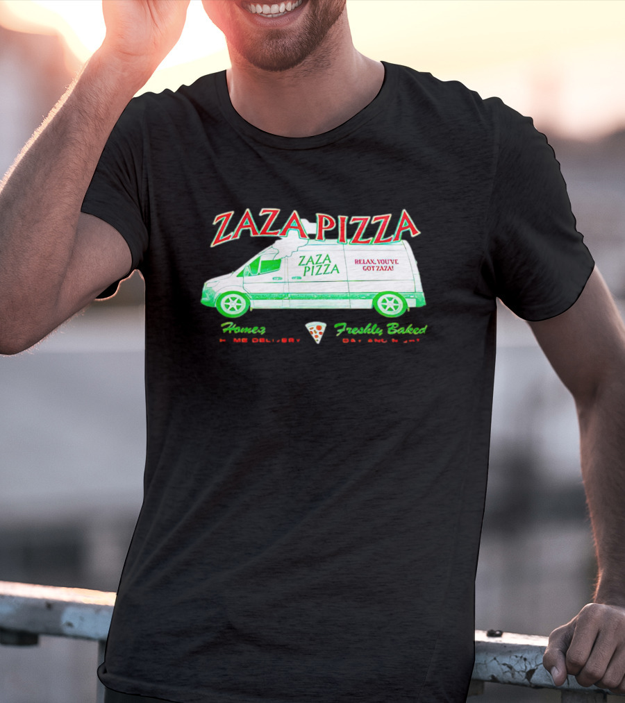 Zaza Pizza Van Home Delivery Freshly Baked Day And Night Relax You've Got Zaza T-Shirt