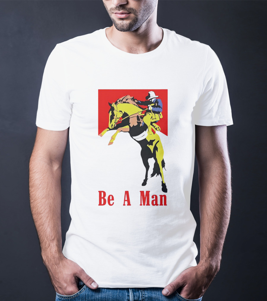 Be A Man Cowboy Rodeo Rider T-Shirt