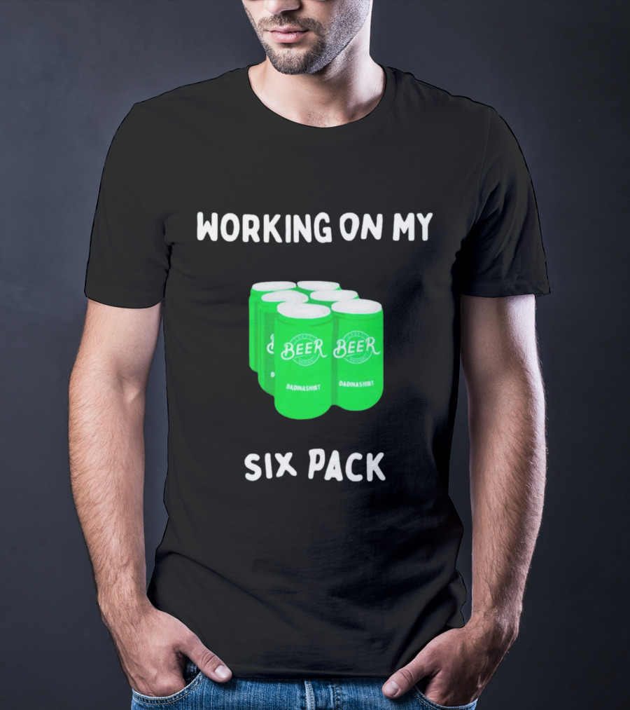 Working On My Six Pack Beer Dadnashirt T-Shirt