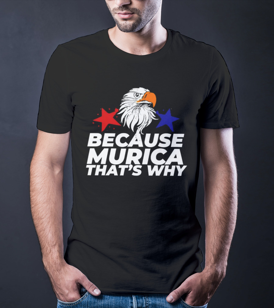 Because Murica That's Why Eagle With Red And Blue Stars T-Shirt