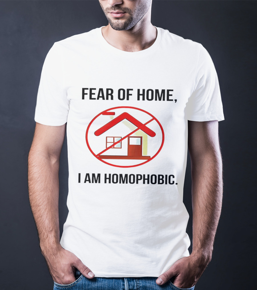 Fear Of Home I Am Homophobic With Red Crossed-Out House T-Shirt