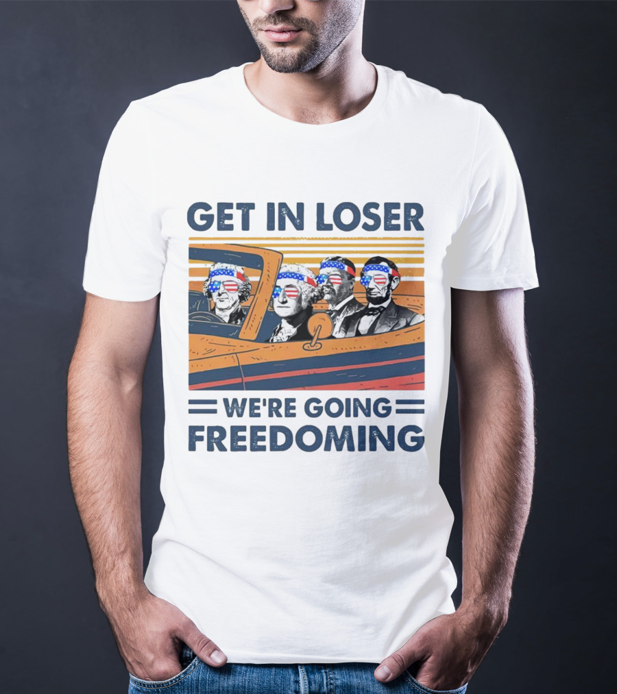 Get In Loser We’re Going Freedoming With George Washington And Abraham Lincoln On A Car T-Shirt