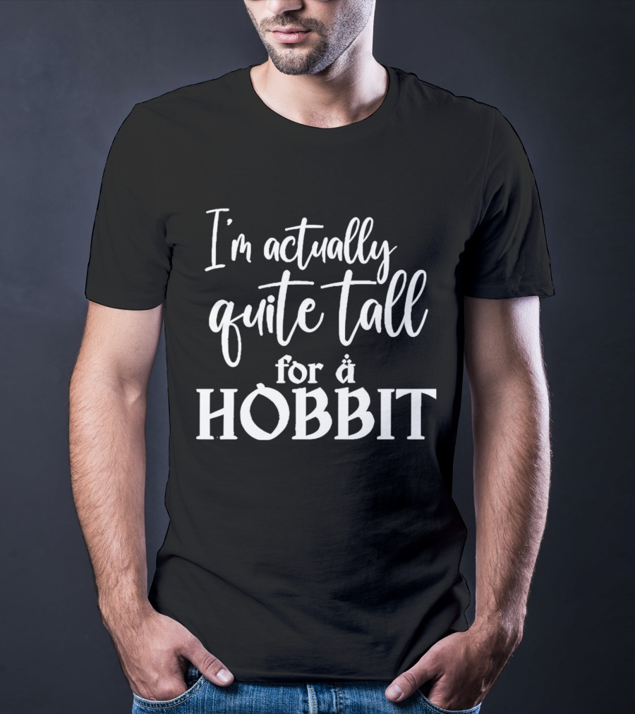 I’m Actually Quite Tall For A Hobbit T-Shirt