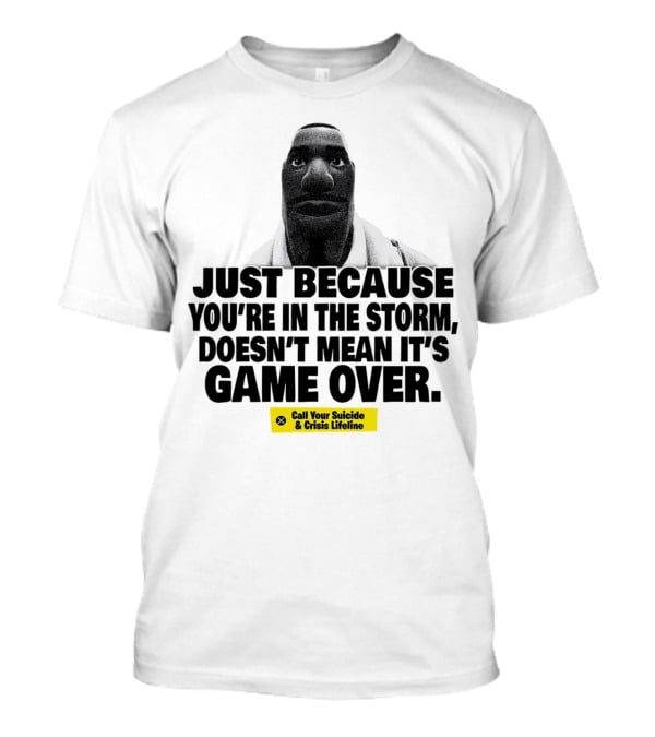 Just Because You’re In The Storm Doesn’t Mean It’s Game Over Call Your Suicide And Crisis Lifeline T-Shirt