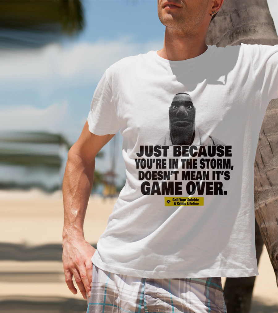 Just Because You’re In The Storm Doesn’t Mean It’s Game Over Call Your Suicide And Crisis Lifeline T-Shirt