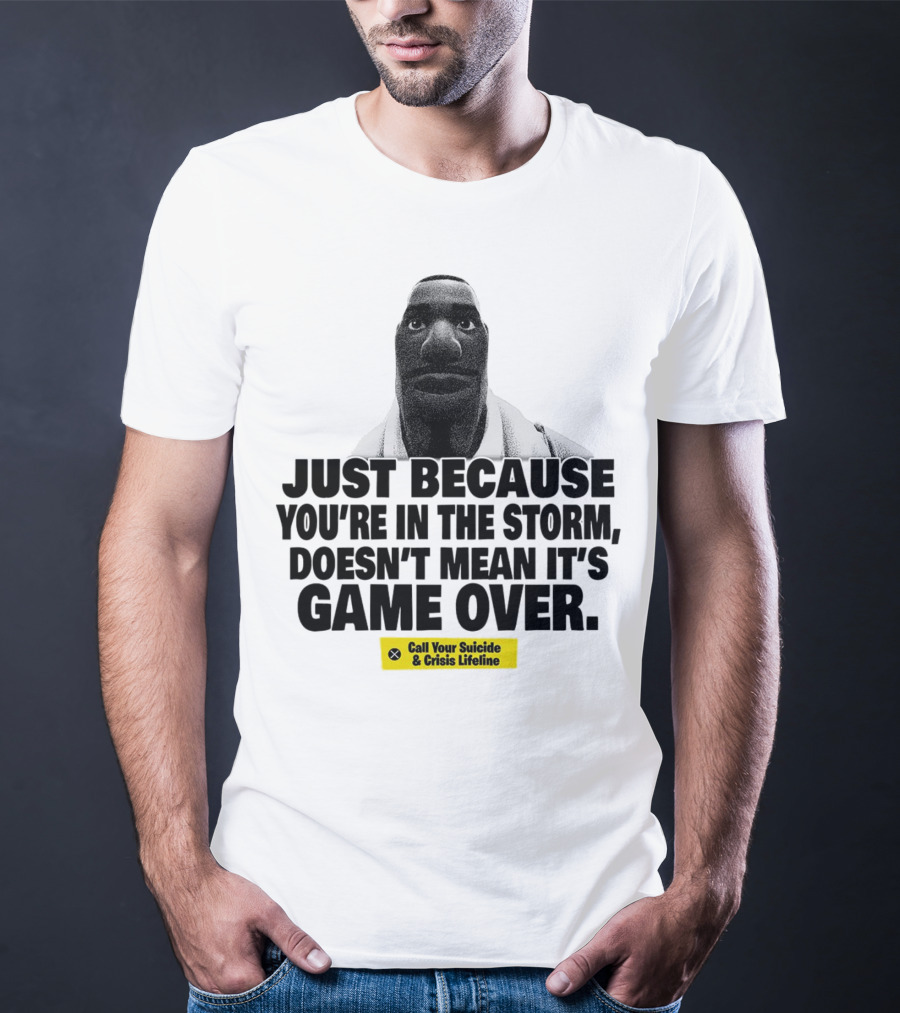 Just Because You’re In The Storm Doesn’t Mean It’s Game Over Call Your Suicide And Crisis Lifeline T-Shirt