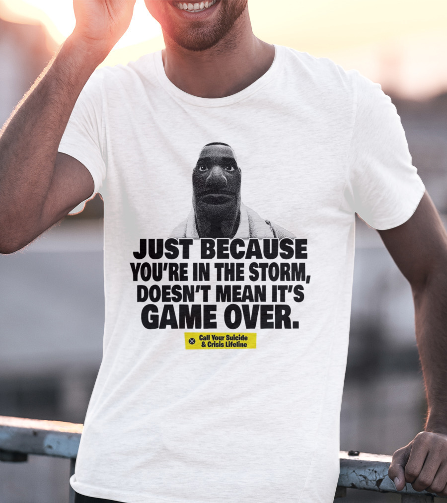 Just Because You’re In The Storm Doesn’t Mean It’s Game Over Call Your Suicide And Crisis Lifeline T-Shirt