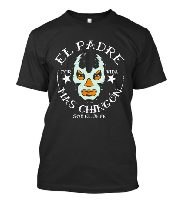 El Padre Mas Chingón Soy El Jefe Por Vida Lucha Libre Mask T-Shirt