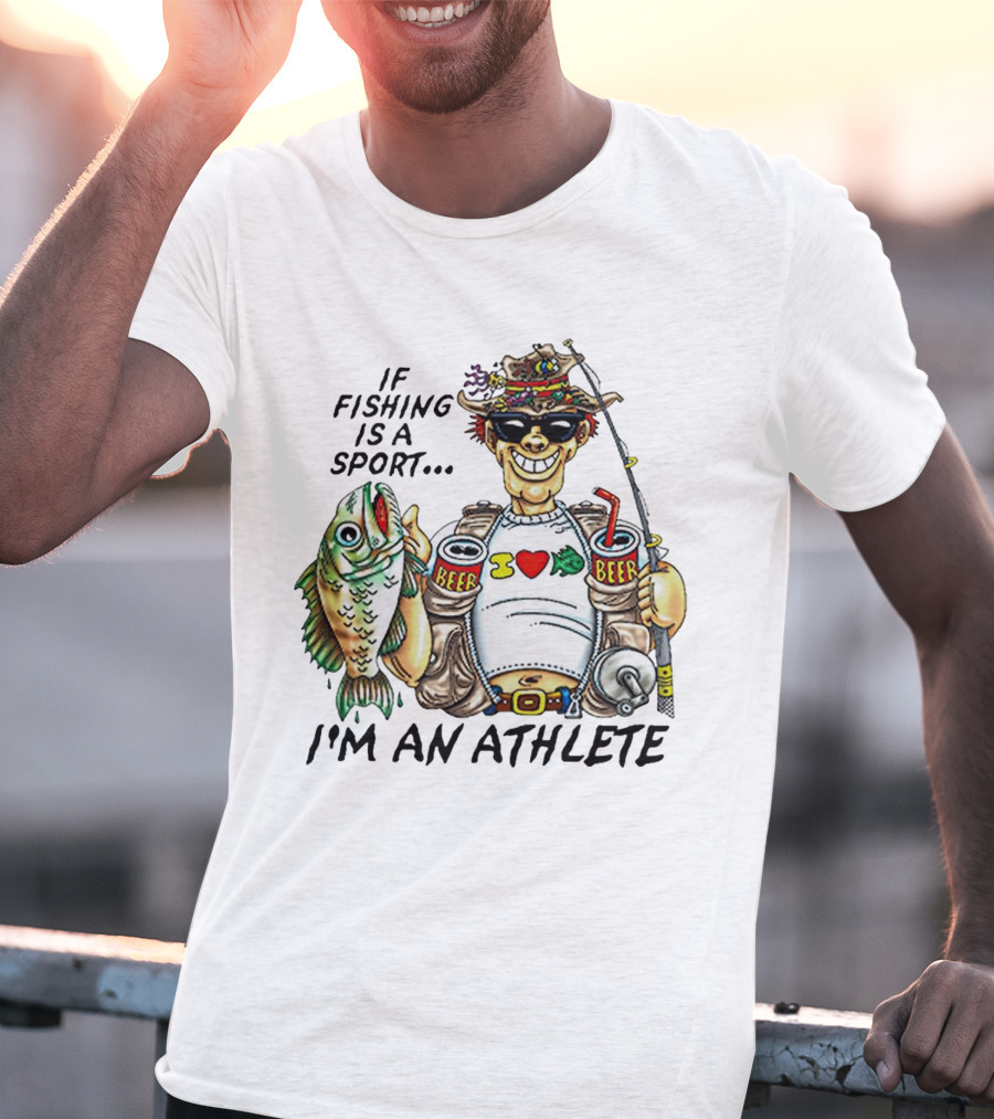 If Fishing Is A Sport I'm An Athlete Beer I Love Fish T-Shirt