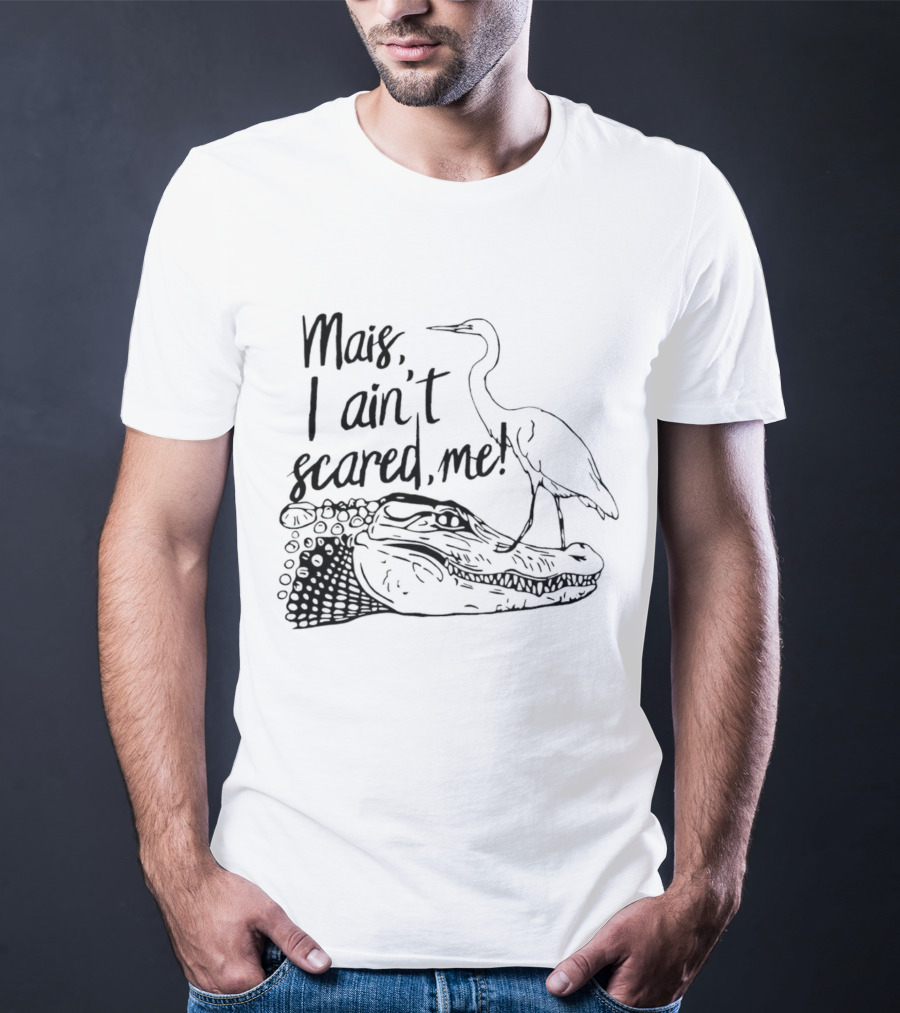 Mais I Ain't Scared Me Heron Standing On Alligator T-Shirt