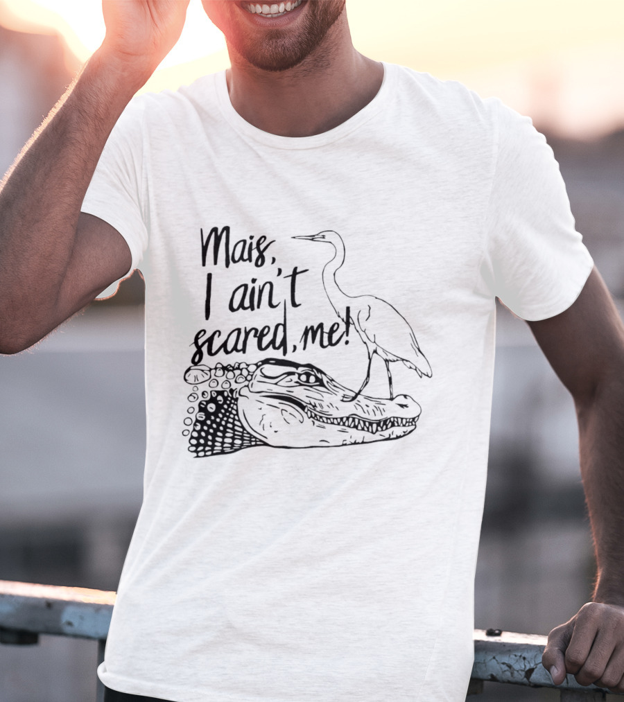 Mais I Ain't Scared Me Heron Standing On Alligator T-Shirt