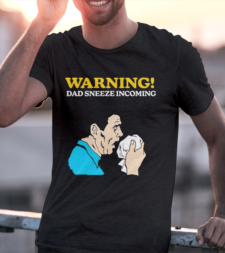 Warning Dad Sneeze Incoming Iconic Humor T-Shirt