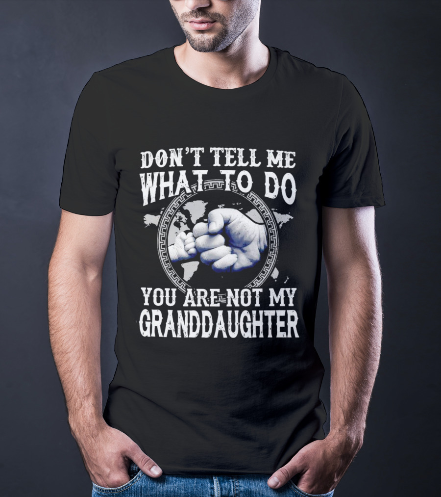 Don’t Tell Me What To Do You Are Not My Granddaughter Fist Bump T-Shirt