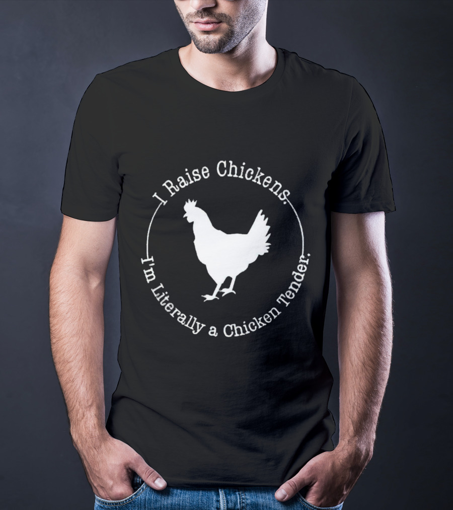 I Raise Chickens I'm Literally A Chicken Tender T-Shirt