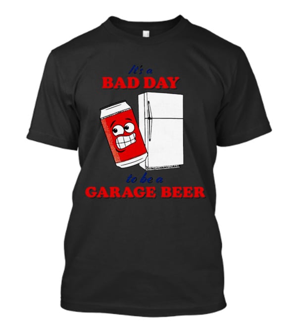 It’s A Bad Day To Be A Garage Beer With Cartoon Can And Fridge T-Shirt