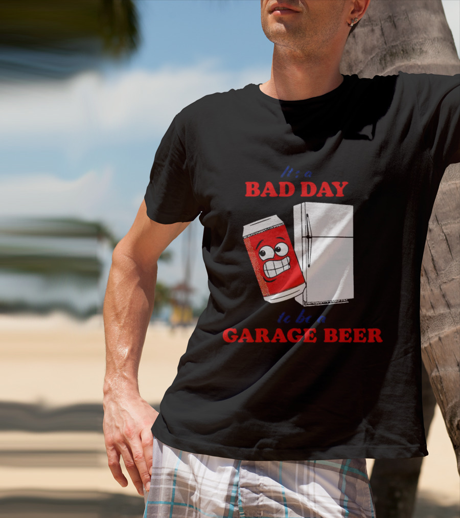 It’s A Bad Day To Be A Garage Beer With Cartoon Can And Fridge T-Shirt